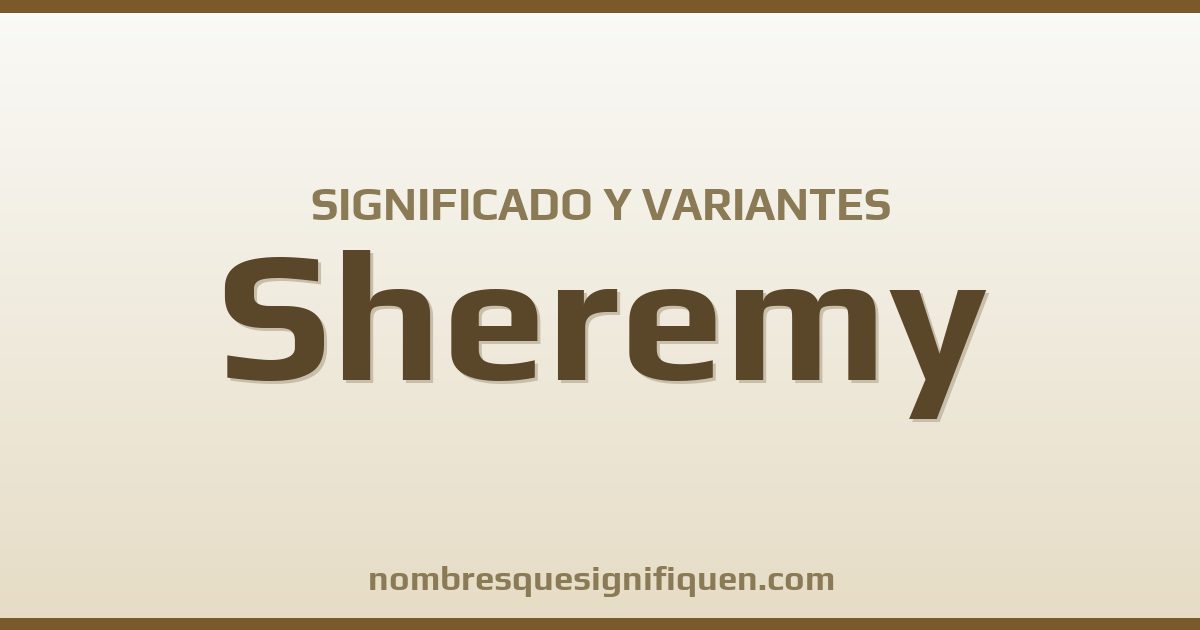 Significado del nombre Sheremy y variantes