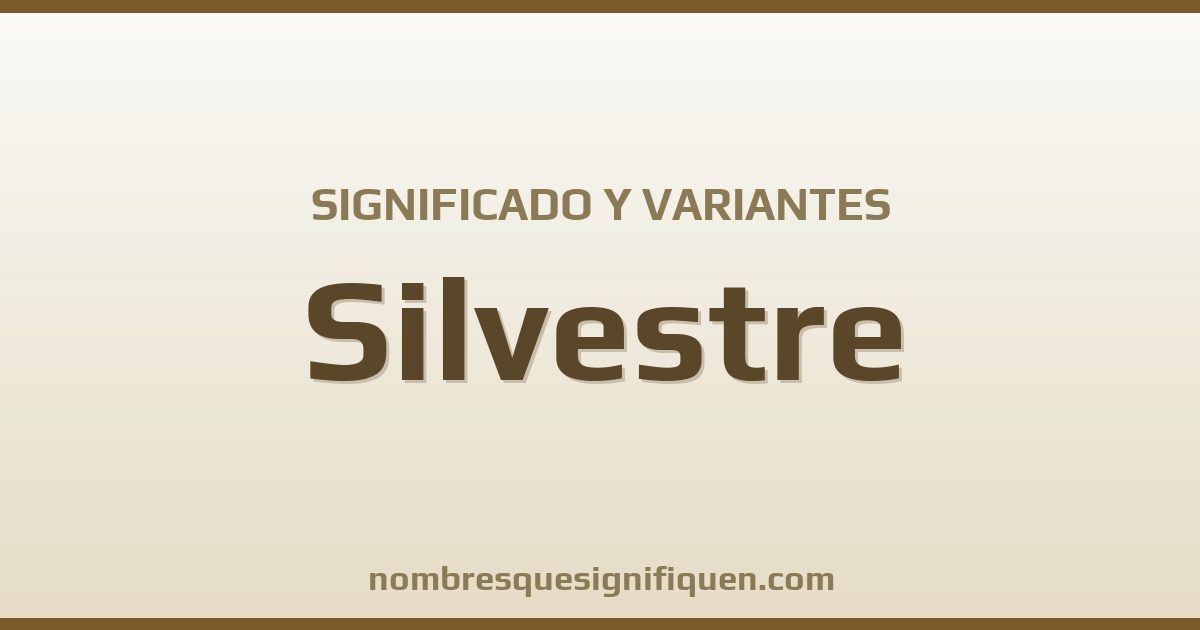 Significado del nombre Silvestre y variantes