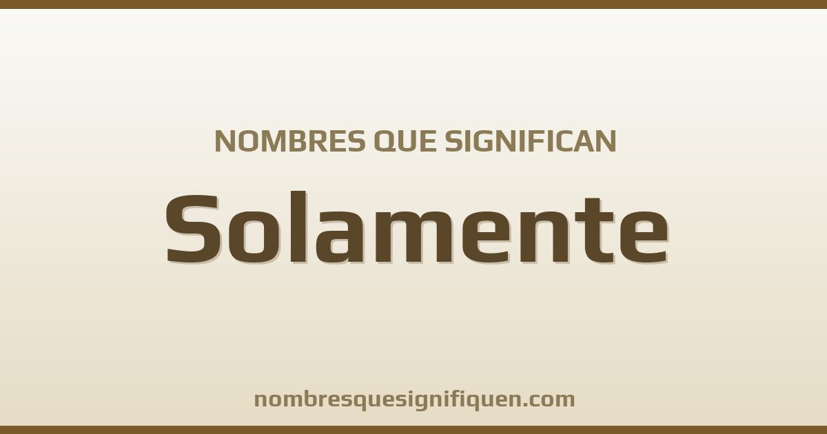Nombres que significan solamente