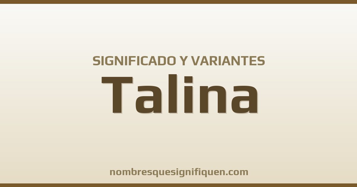 Significado del nombre Talina y variantes