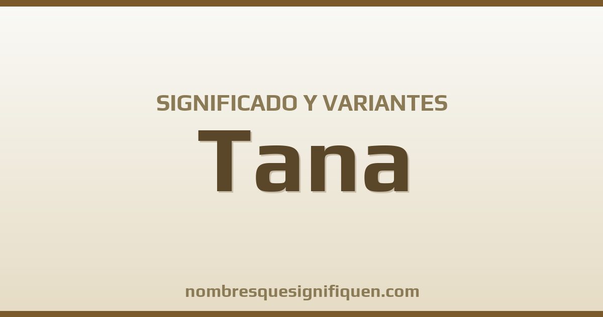 Significado del nombre Tana y variantes