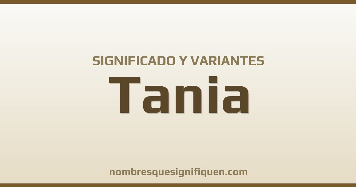 Significado del nombre Tania y variantes