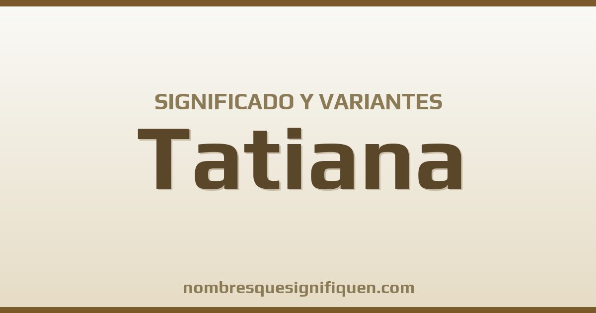 Significado del nombre Tatiana y variantes
