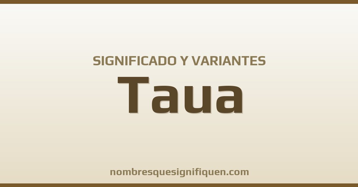 Significado del nombre Taua y variantes