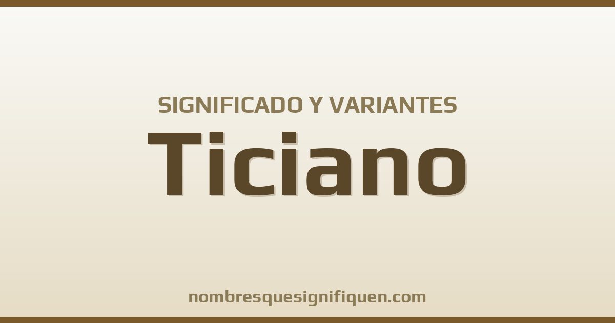 Significado del nombre Ticiano y variantes