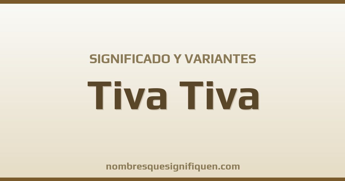 Significado del nombre Tiva Tiva y variantes