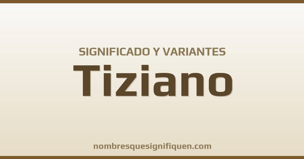 Significado del nombre Tiziano y variantes