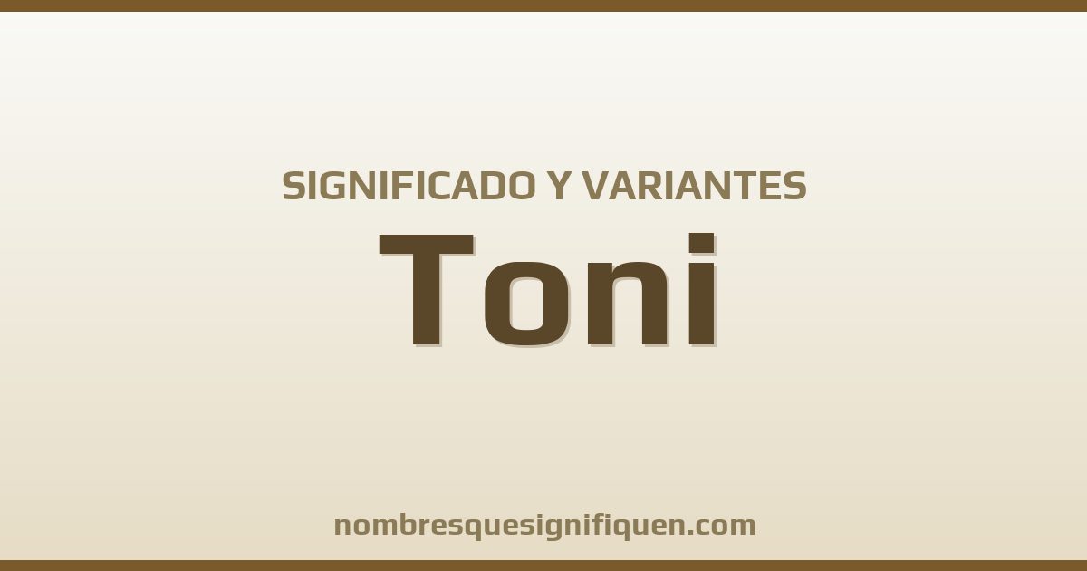 Significado del nombre Toni y variantes