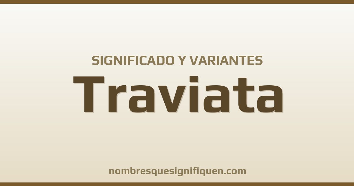 Significado del nombre Traviata y variantes