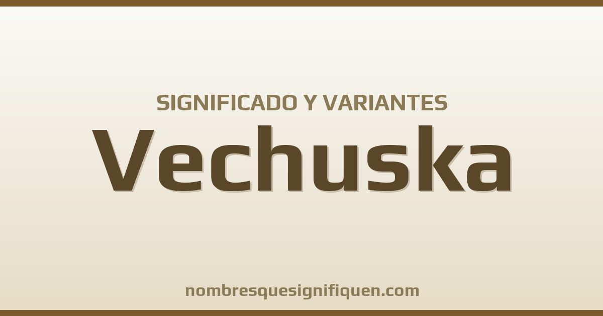 Significado del nombre Vechuska y variantes