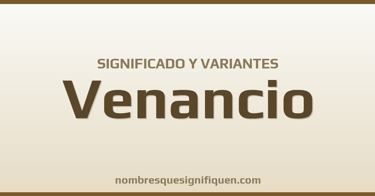 Significado del nombre Venancio y variantes