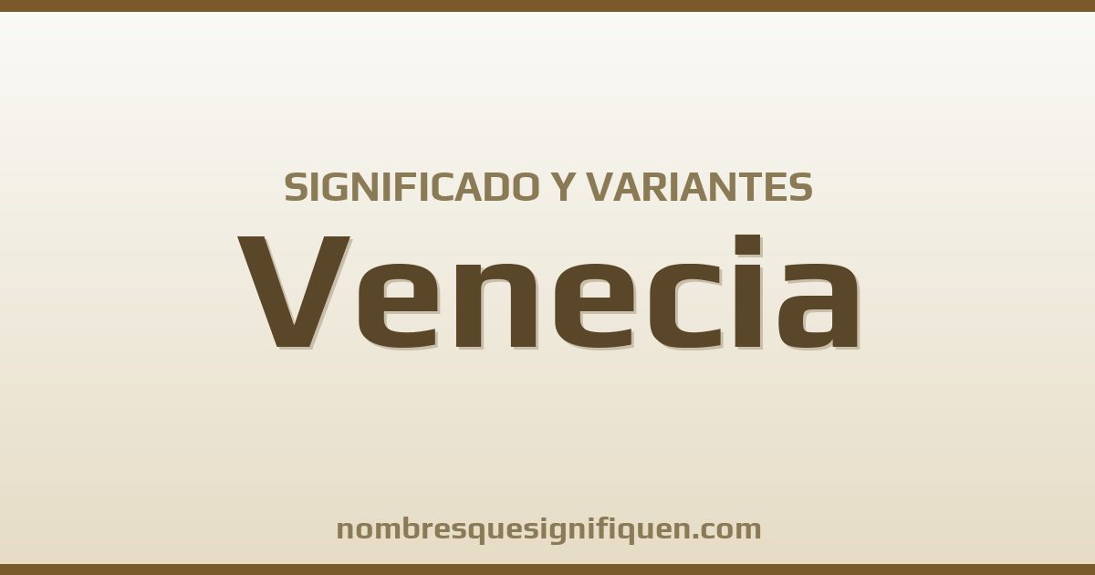 Significado del nombre Venecia y variantes