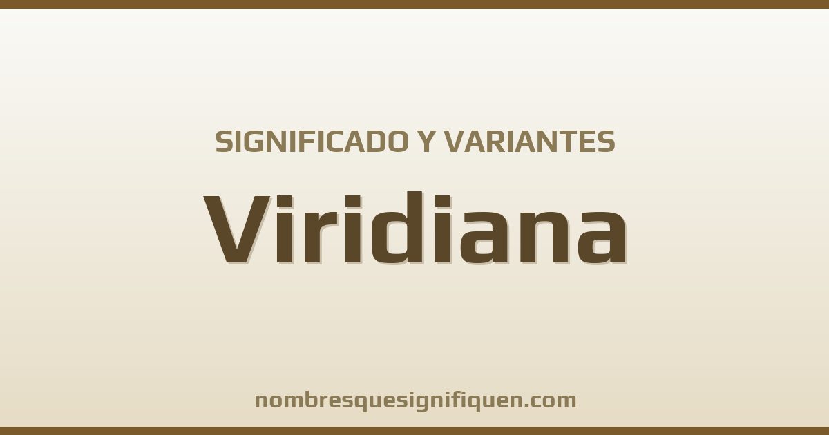 Significado del nombre Viridiana y variantes