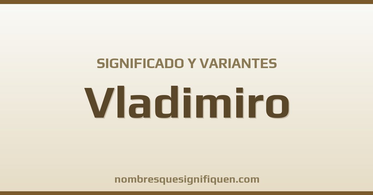 Significado del nombre Vladimiro y variantes