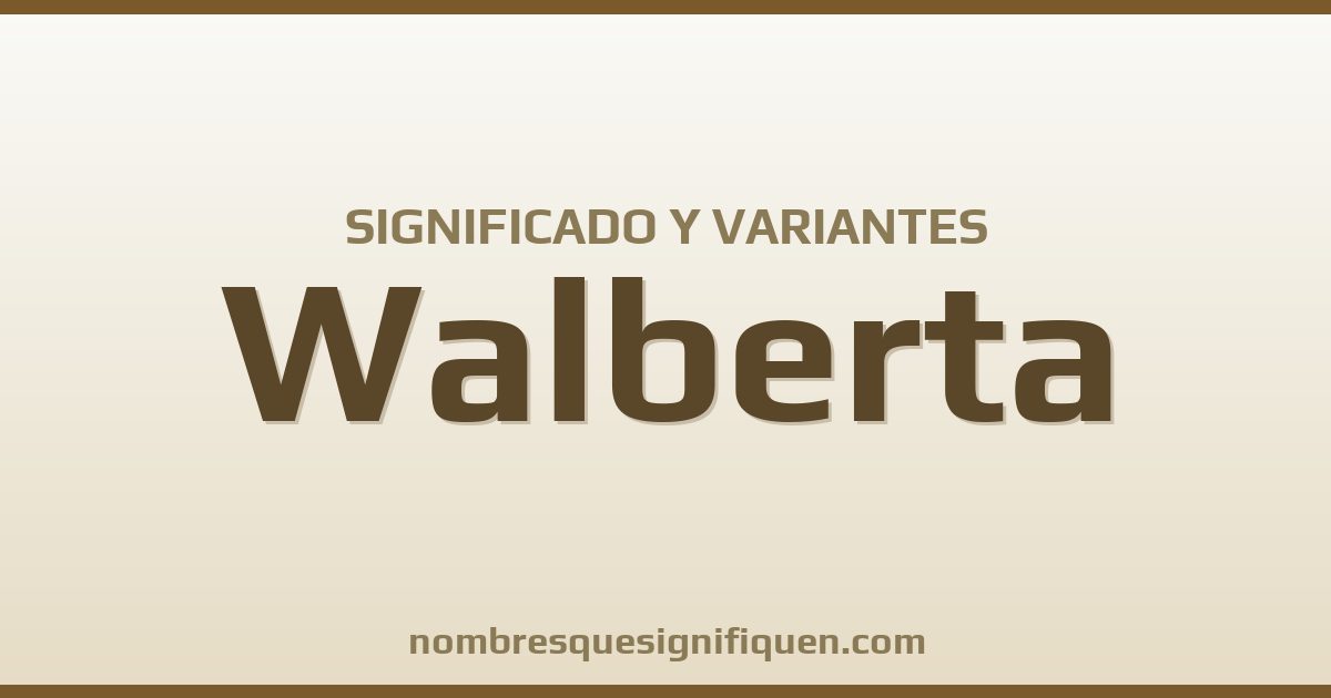 Significado del nombre Walberta y variantes