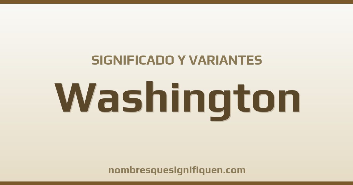 Significado del nombre Washington y variantes