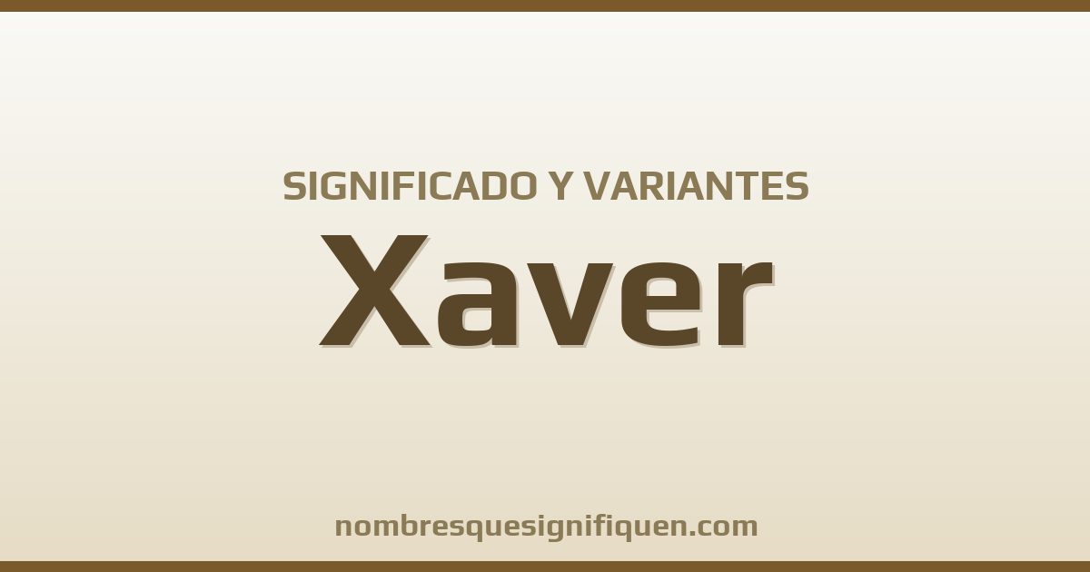 Significado del nombre Xaver y variantes