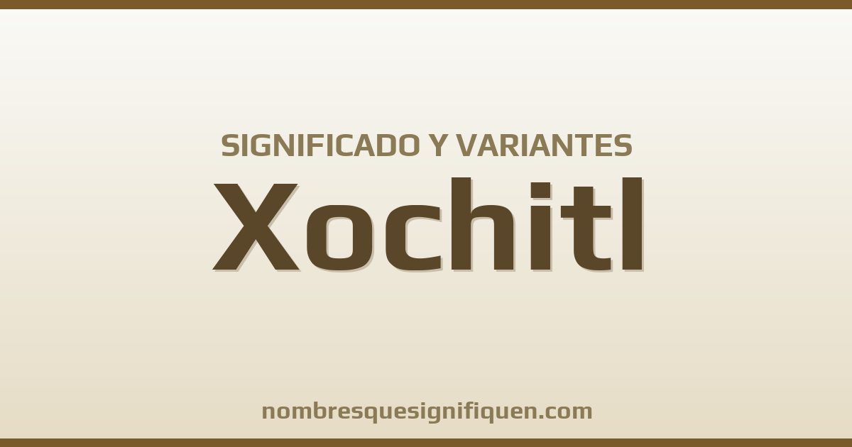 Significado del nombre Xochitl y variantes