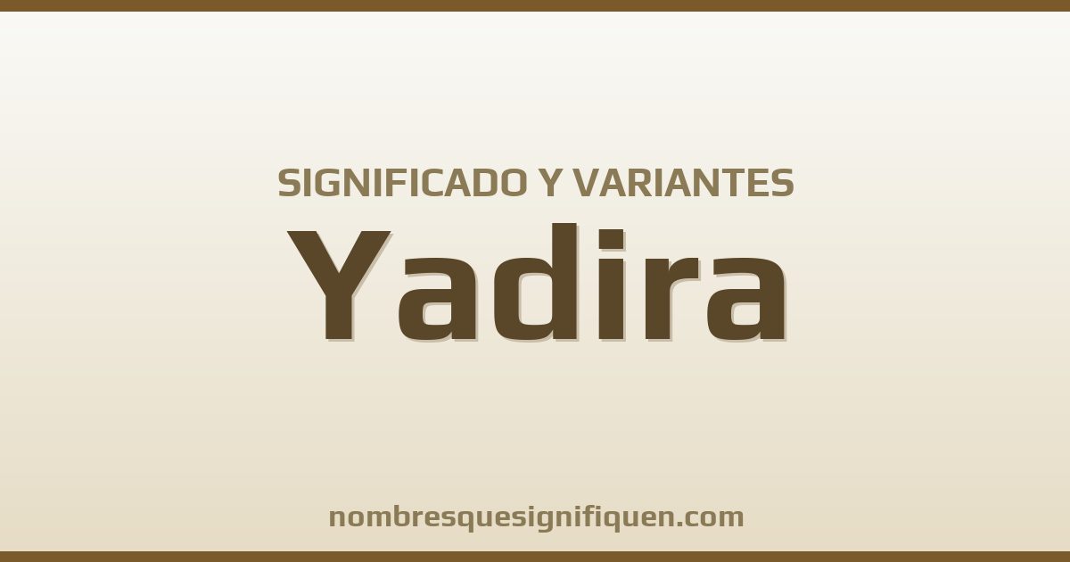 Significado del nombre Yadira y variantes
