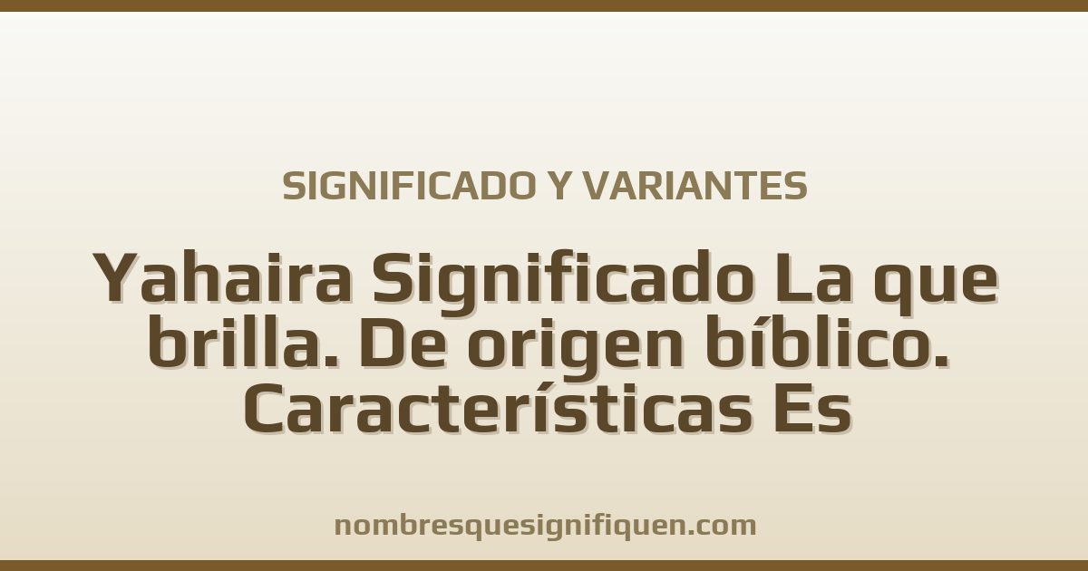Significado del nombre Yahaira Significado La que brilla. De origen bíblico. Características Es ingeniosa y variantes