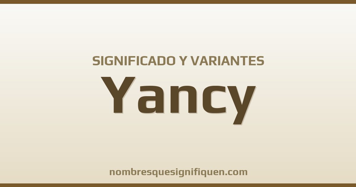 Significado del nombre Yancy y variantes