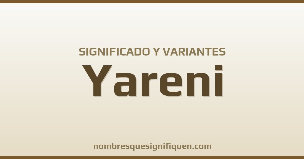 Significado del nombre Yareni y variantes