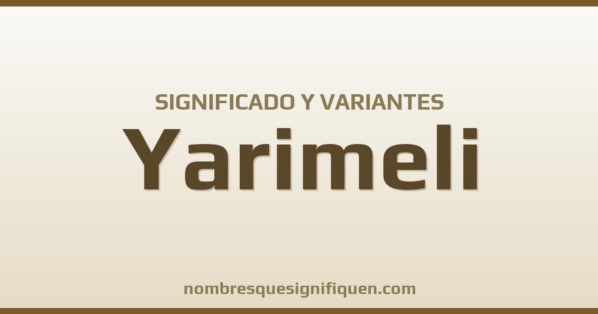 Significado del nombre Yarimeli y variantes