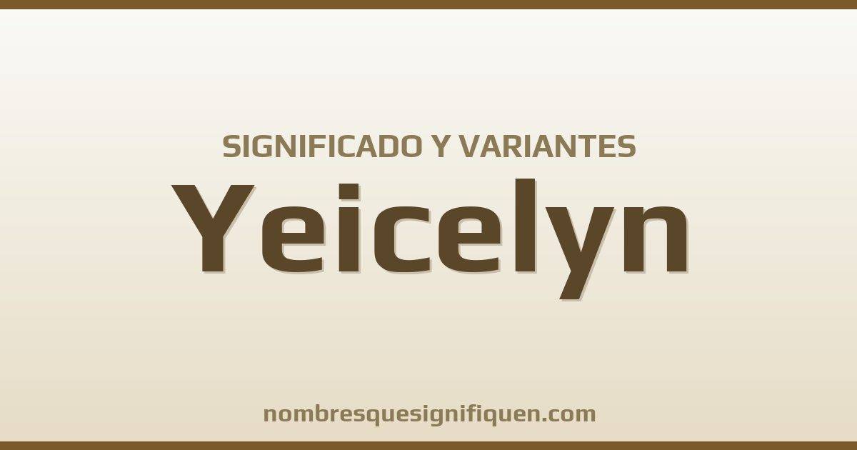 Significado del nombre Yeicelyn y variantes