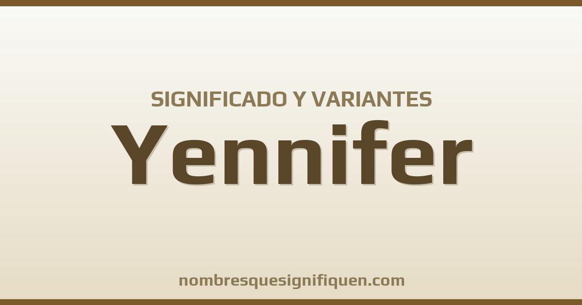 Significado del nombre Yennifer y variantes