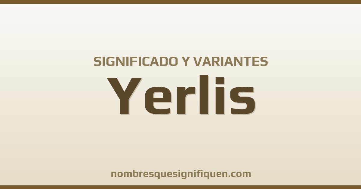 Significado del nombre Yerlis y variantes
