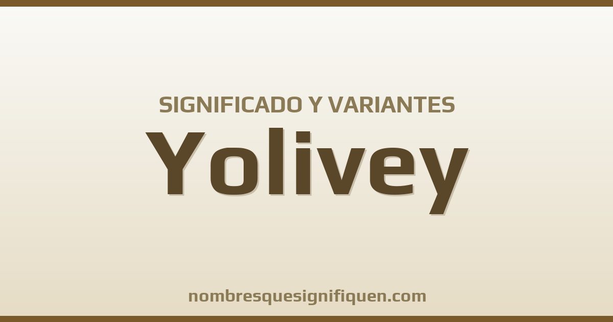 Significado del nombre Yolivey y variantes