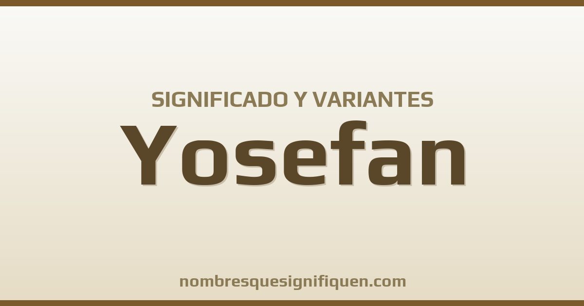 Significado del nombre Yosefan y variantes