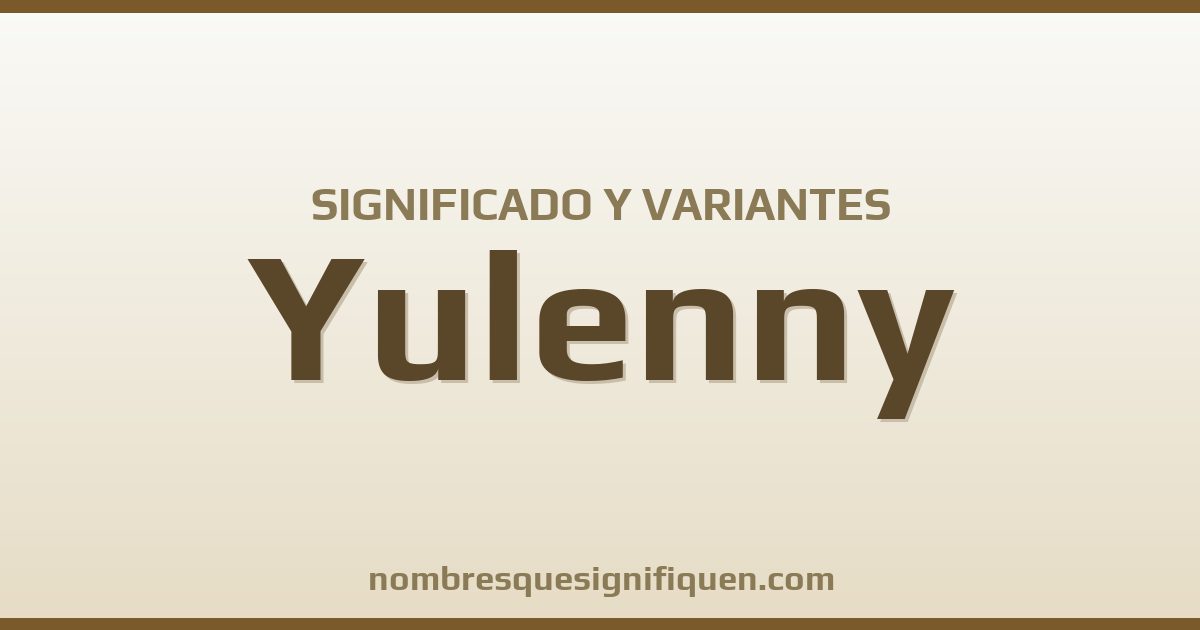 Significado del nombre Yulenny y variantes