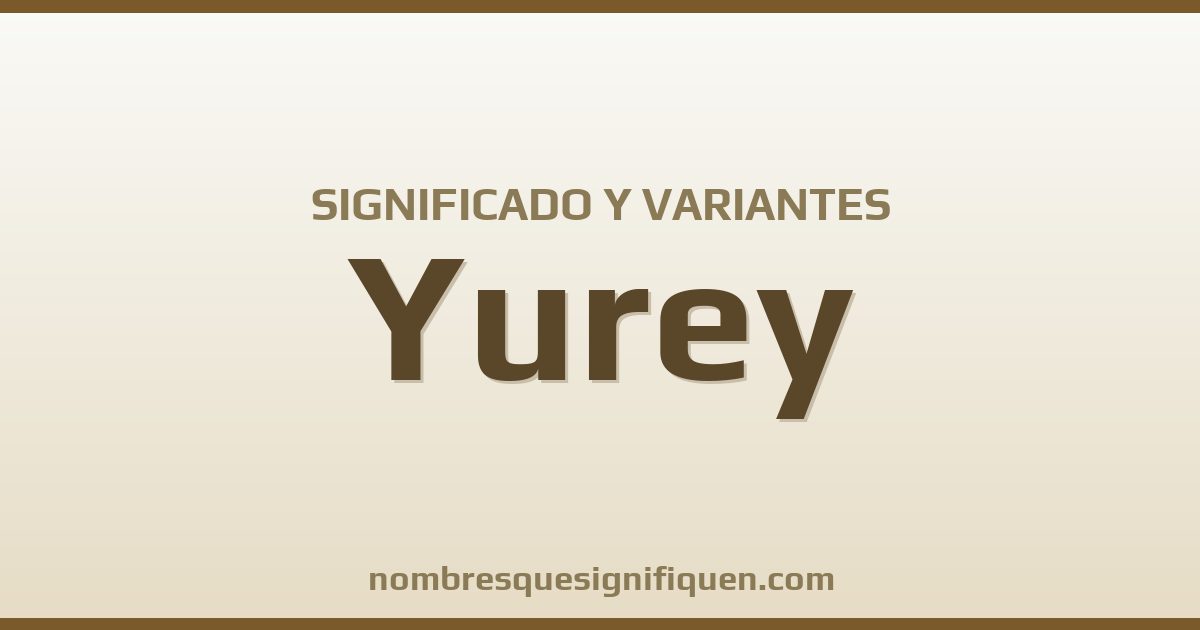 Significado del nombre Yurey y variantes