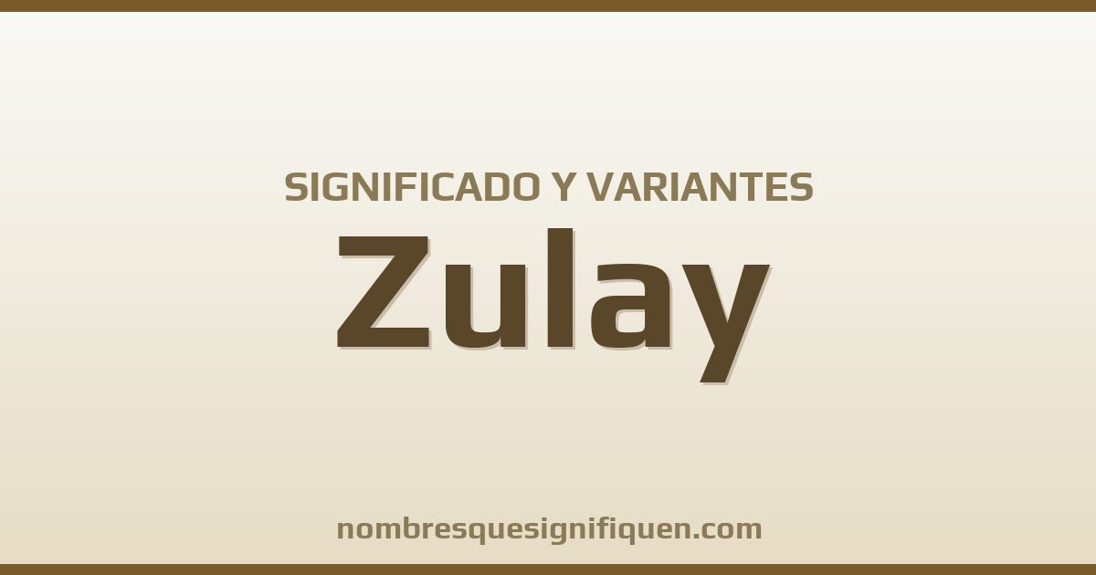 Significado del nombre Zulay y variantes