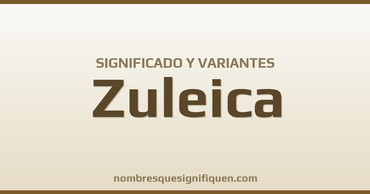 Significado del nombre Zuleica y variantes
