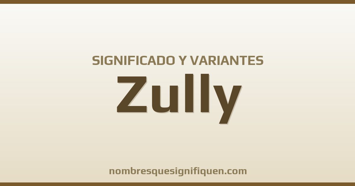 Significado del nombre Zully y variantes