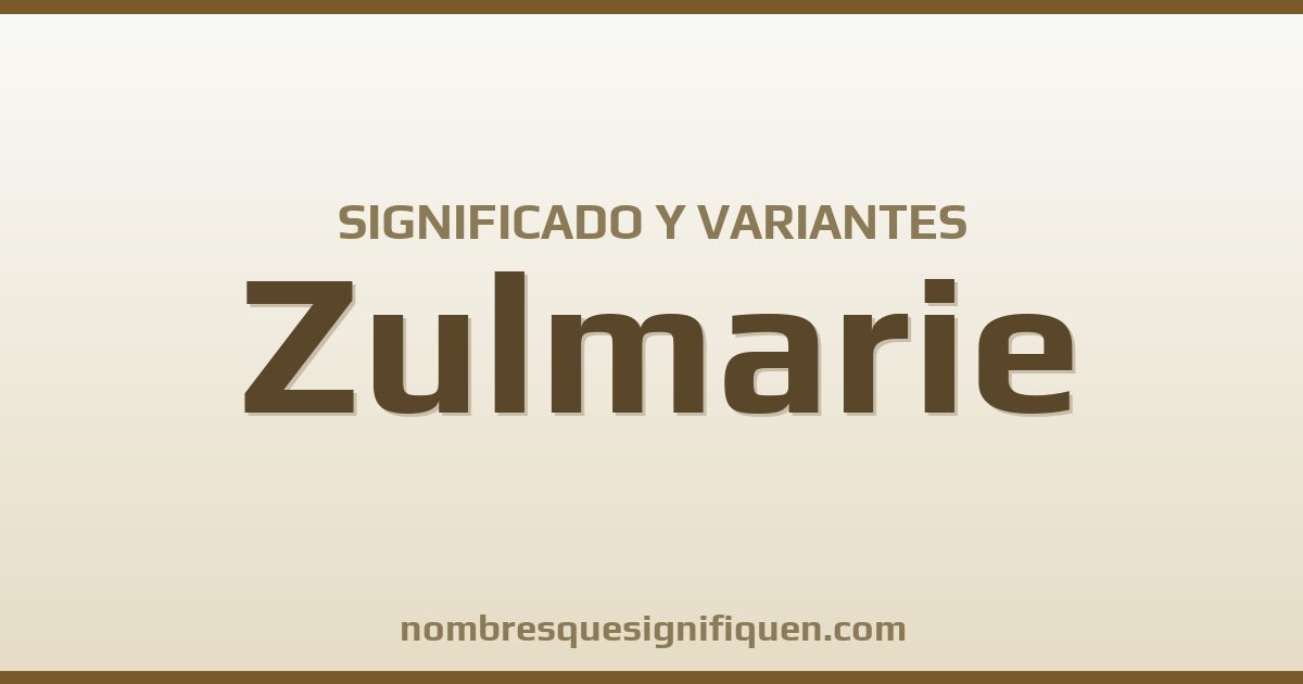 Significado del nombre Zulmarie y variantes