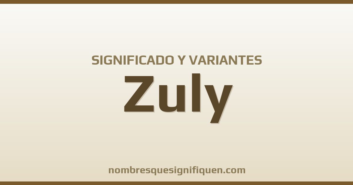 Significado del nombre Zuly y variantes